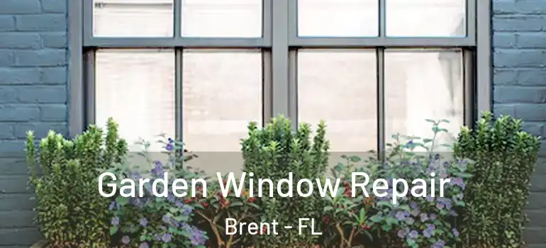  Garden Window Repair Brent - FL